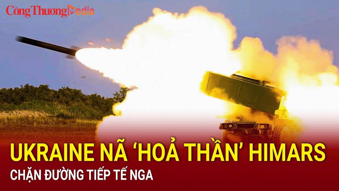 Ukraine nã ‘hoả thần’ HIMARS chặn đường tiếp tế Nga