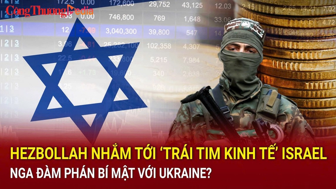 Điểm tin nóng thế giới ngày 19/8: Hezbollah nhắm tới ‘trái tim kinh tế’ Israel; Nga đàm phán bí mật với Ukraine?