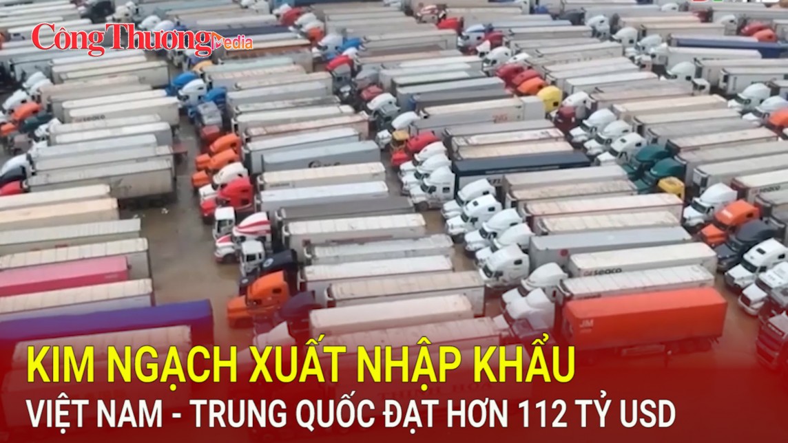 Kim ngạch xuất nhập khẩu Việt Nam - Trung Quốc đạt hơn 112 tỷ USD