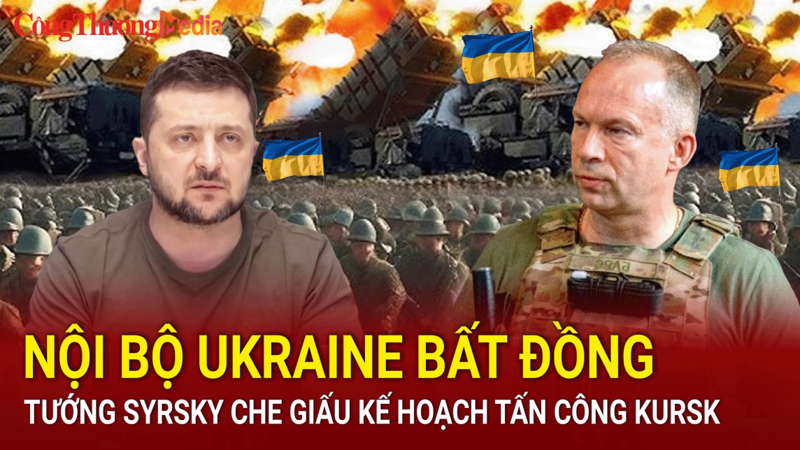 Chiến sự Nga - Ukraine tối 19/8: Nội bộ Ukraine bất đồng, tướng Syrsky che giấu kế hoạch tấn công Kursk?