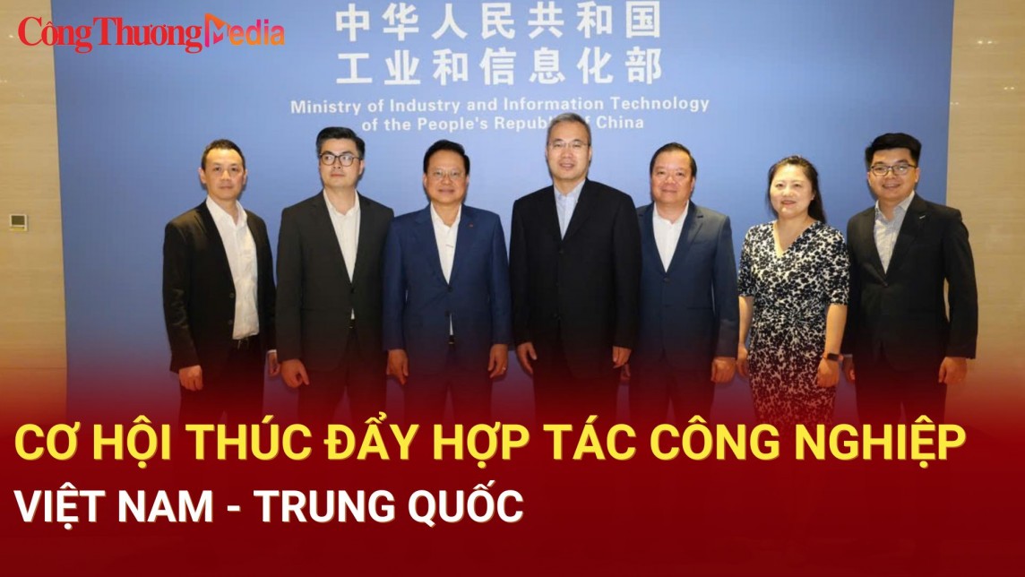 Thúc đẩy cơ hội hợp tác công nghiệp nhanh, mạnh giữa Việt Nam - Trung Quốc