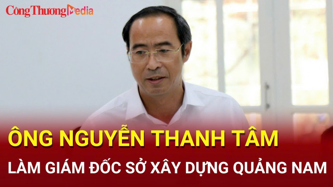 Quảng Nam có tân Giám đốc Sở Xây dựng