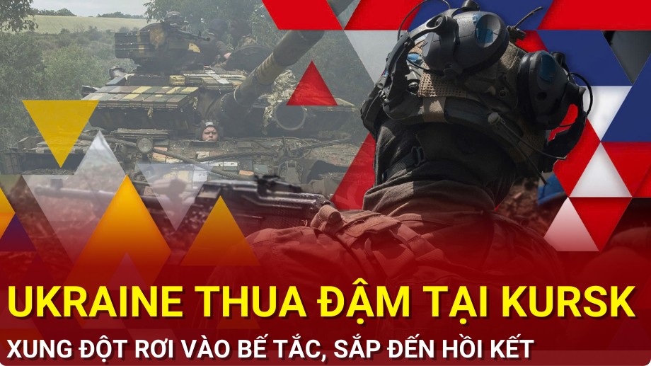 Chiến sự Nga-Ukraine tối 22/8: Ukraine thua đậm tại Kursk; Xung đột rơi vào bế tắc, sắp đến hồi kết?