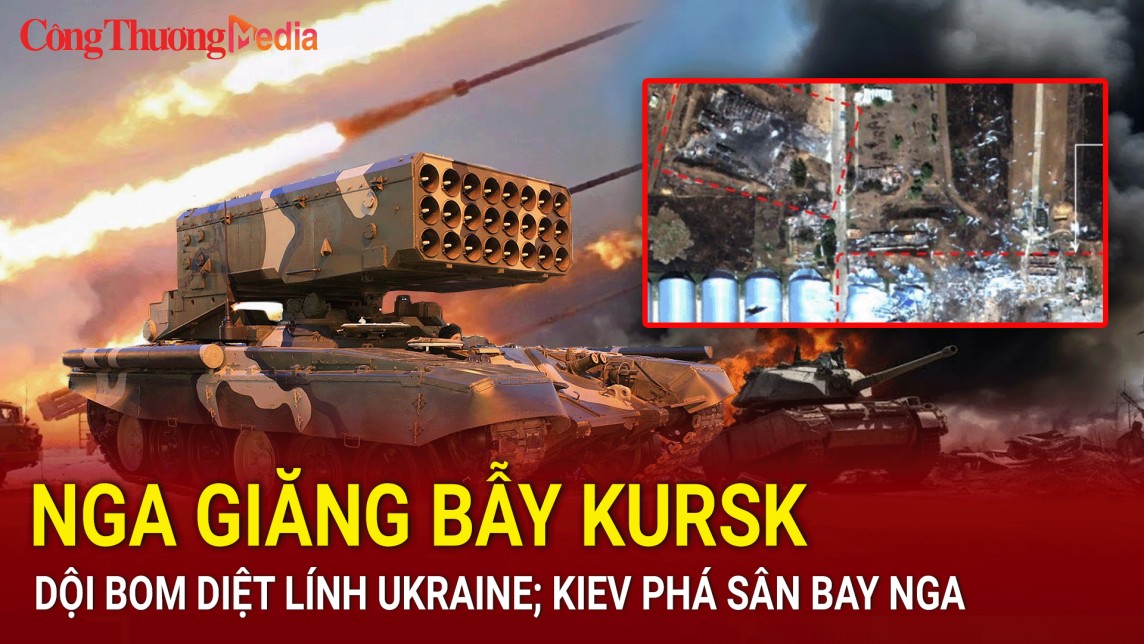 Chiến sự Nga - Ukraine sáng 24/8: Nga quây chặt Kursk, dội bom diệt lính Ukraine; Kiev phá sân bay Nga