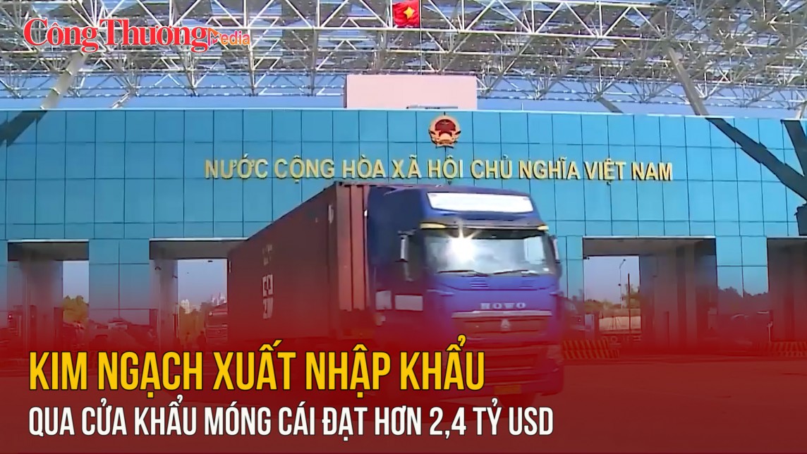 Kim ngạch xuất nhập khẩu qua cửa khẩu Móng Cái đạt hơn 2,4 tỷ USD