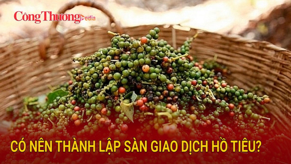 Có nên thành lập Sàn giao dịch hồ tiêu?