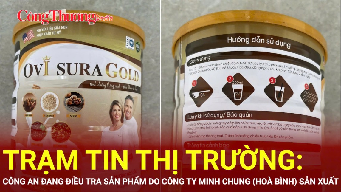 Trạm tin thị trường: Công an điều tra, tìm người mua sản phẩm do Công ty Minh Chung (Hoà Bình) sản xuất