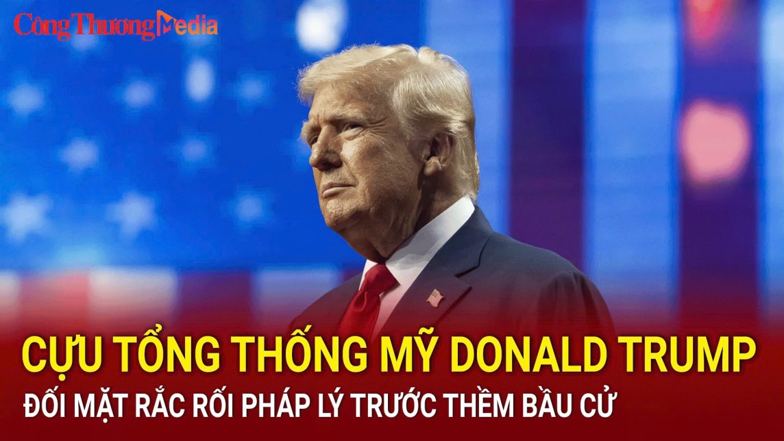 Trước thềm bầu cử, cựu Tổng thống Mỹ Donald Trump đối mặt rắc rối pháp lý