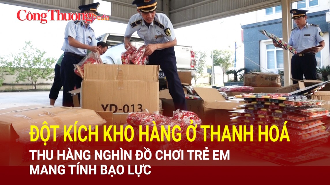 Đột kích kho hàng ở Thanh Hoá, thu hàng nghìn đồ chơi trẻ em mang tính bạo lực