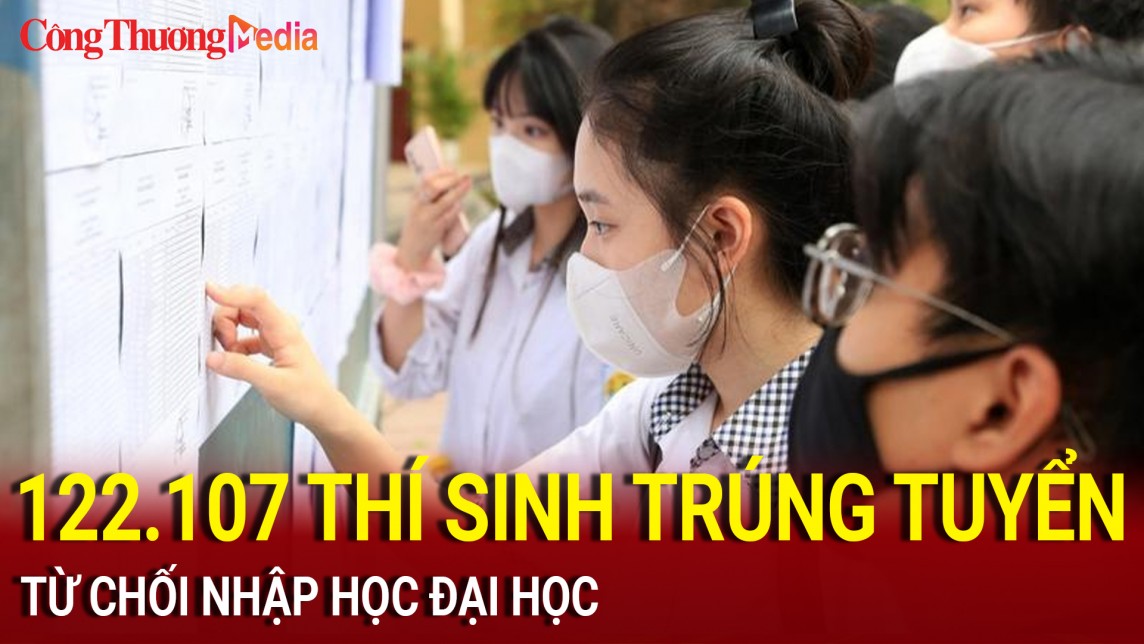 Hơn 122 nghìn thí sinh trúng tuyển từ chối nhập học đại học