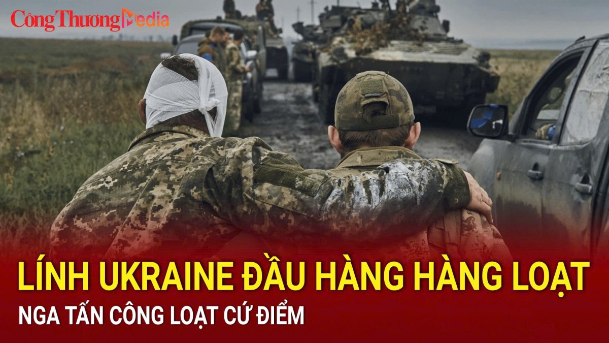 Lính Ukraine đầu hàng hàng loạt, Nga tấn công loạt cứ điểm