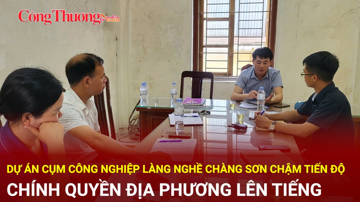 Dự án Cụm công nghiệp làng nghề Chàng Sơn chậm tiến độ: Chính quyền địa phương lên tiếng