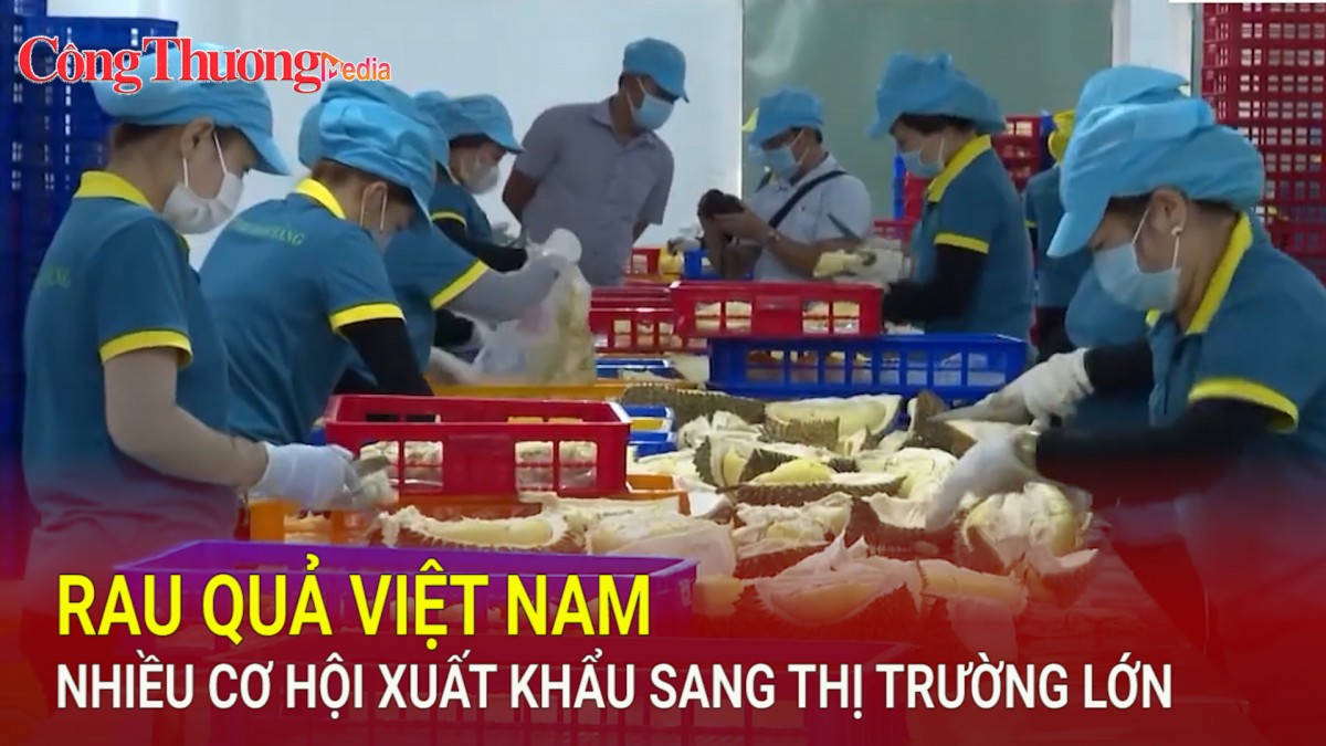 Rau quả Việt Nam nhiều cơ hội xuất khẩu sang thị trường lớn