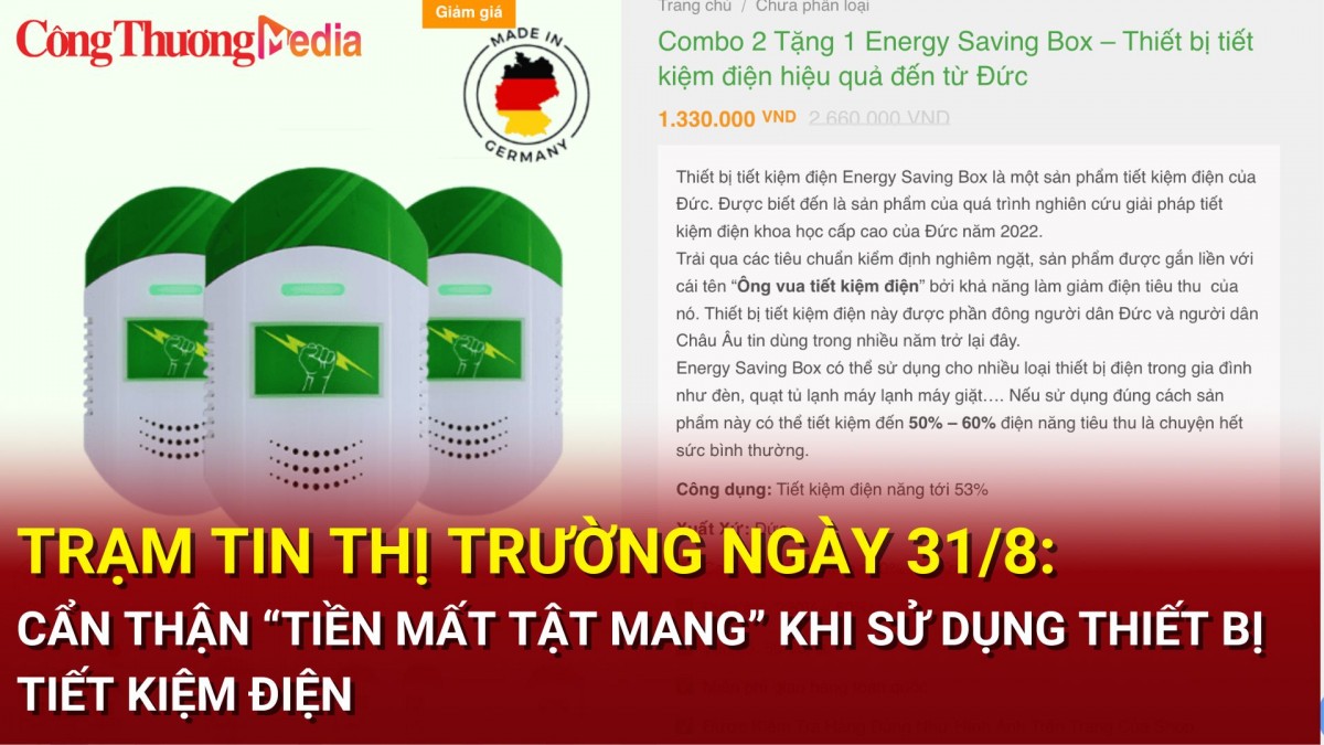 Trạm tin thị trường ngày 31/8: Cẩn thận “tiền mất tật mang” khi sử dụng thiết bị tiết kiệm điện