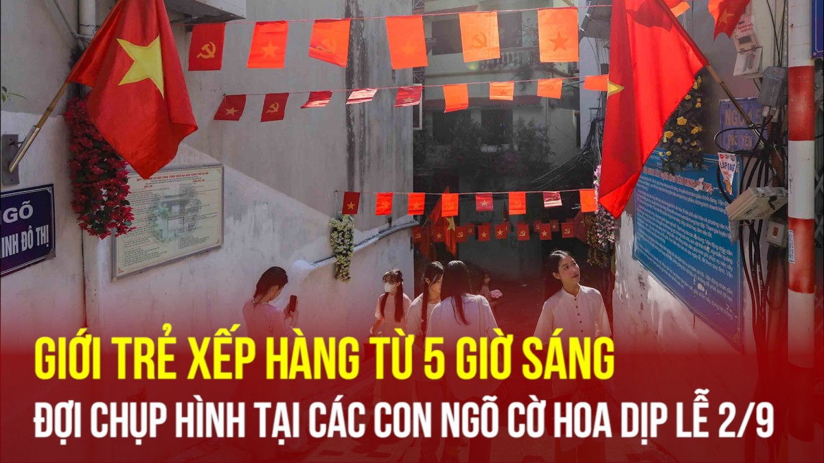 Giới trẻ xếp hàng từ 5 giờ sáng đợi chụp hình tại các con ngõ cờ hoa dịp lễ 2/9