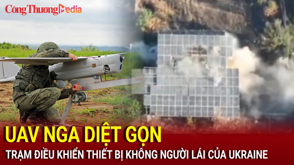 UAV Nga diệt gọn trạm điều khiển thiết bị không người lái của Ukraine