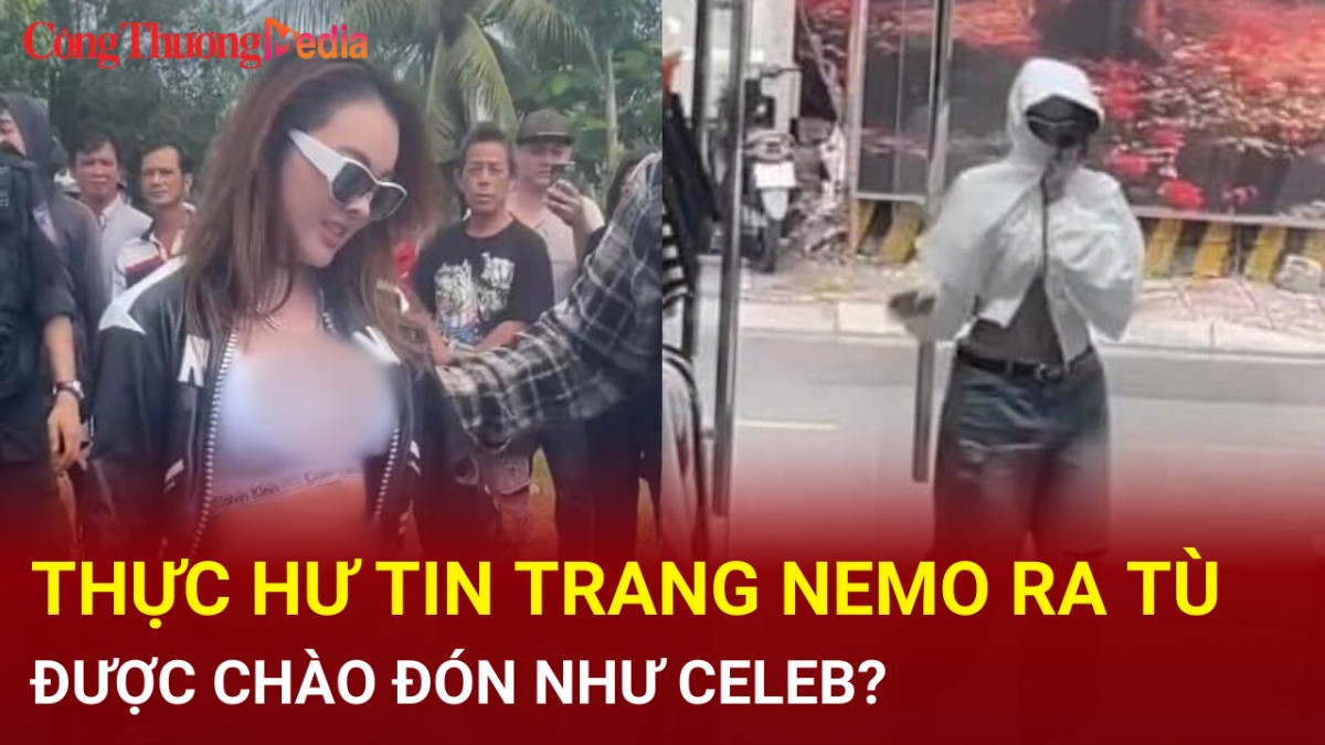 Thực hư tin Trang Nemo ra tù, được chào đón như celeb?