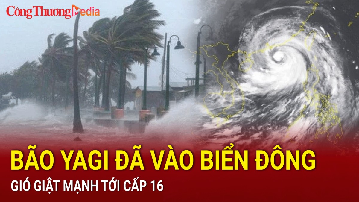 Bão YAGI đã vào Biển Đông, gió giật mạnh tới cấp 16