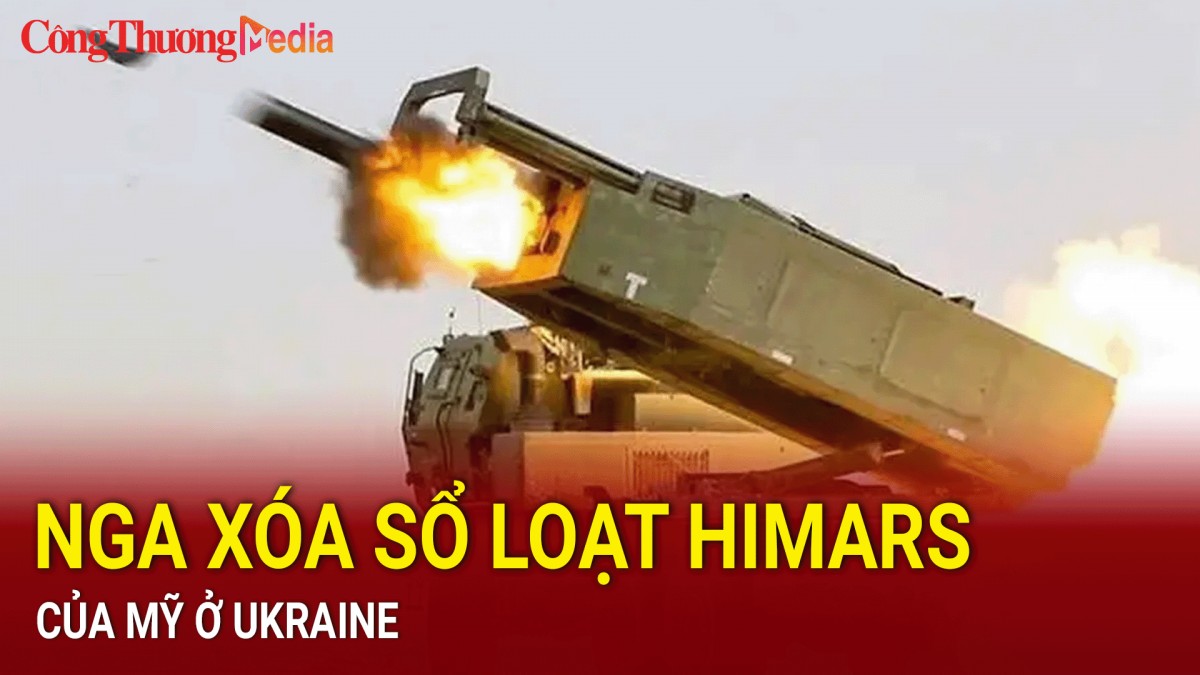 Nga xóa sổ loạt HIMARS của Mỹ ở Ukraine