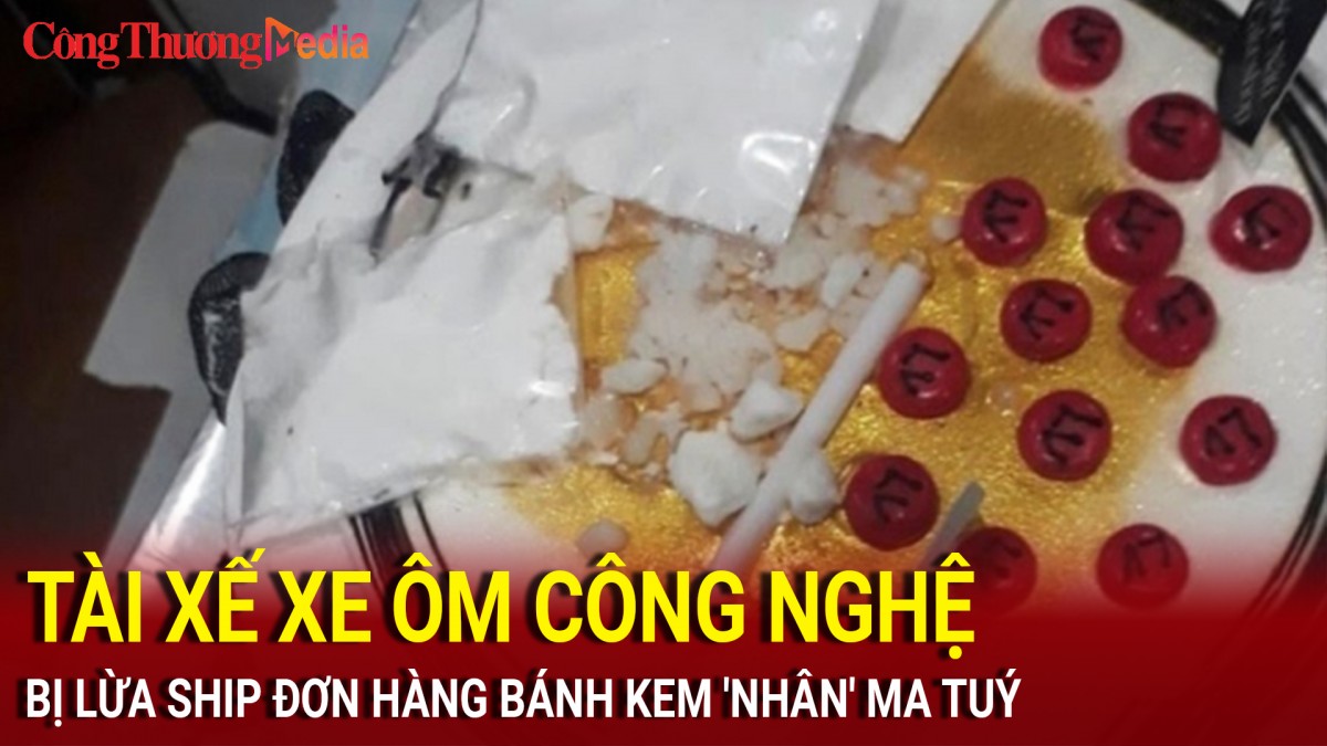 Tài xế xe ôm công nghệ bị lừa ship đơn hàng bánh kem 'nhân' ma tuý