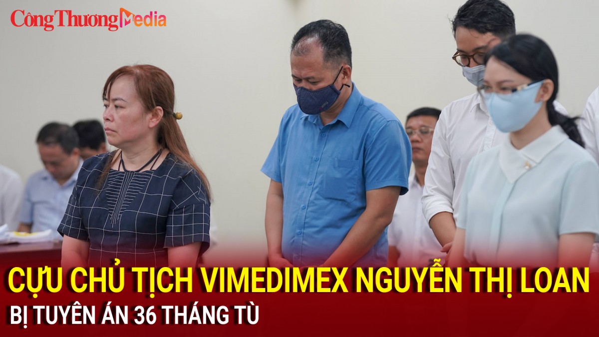 Cựu Chủ tịch Vimedimex Nguyễn Thị Loan bị tuyên án 36 tháng tù