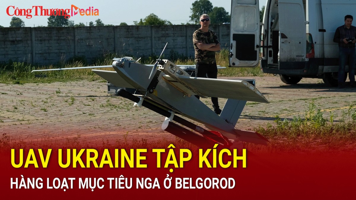 UAV Ukraine tập kích hàng loạt mục tiêu Nga ở Belgorod