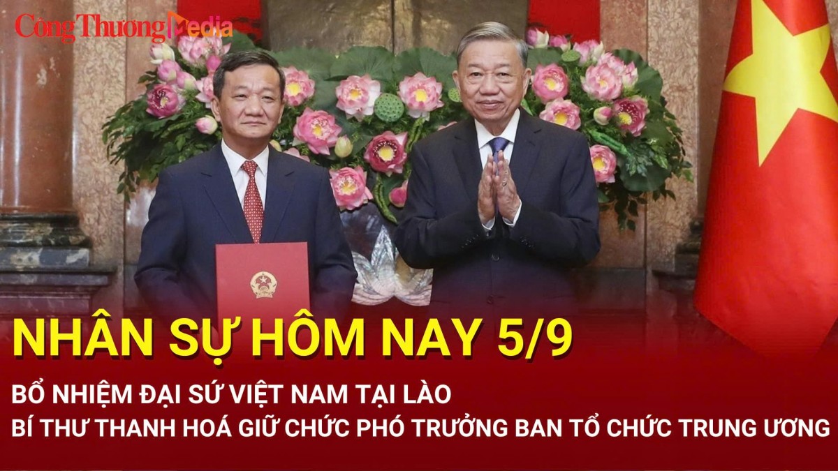 Bổ nhiệm Đại sứ Việt Nam tại Lào; Bí thư Thanh Hoá giữ chức Phó Trưởng Ban Tổ chức Trung ương