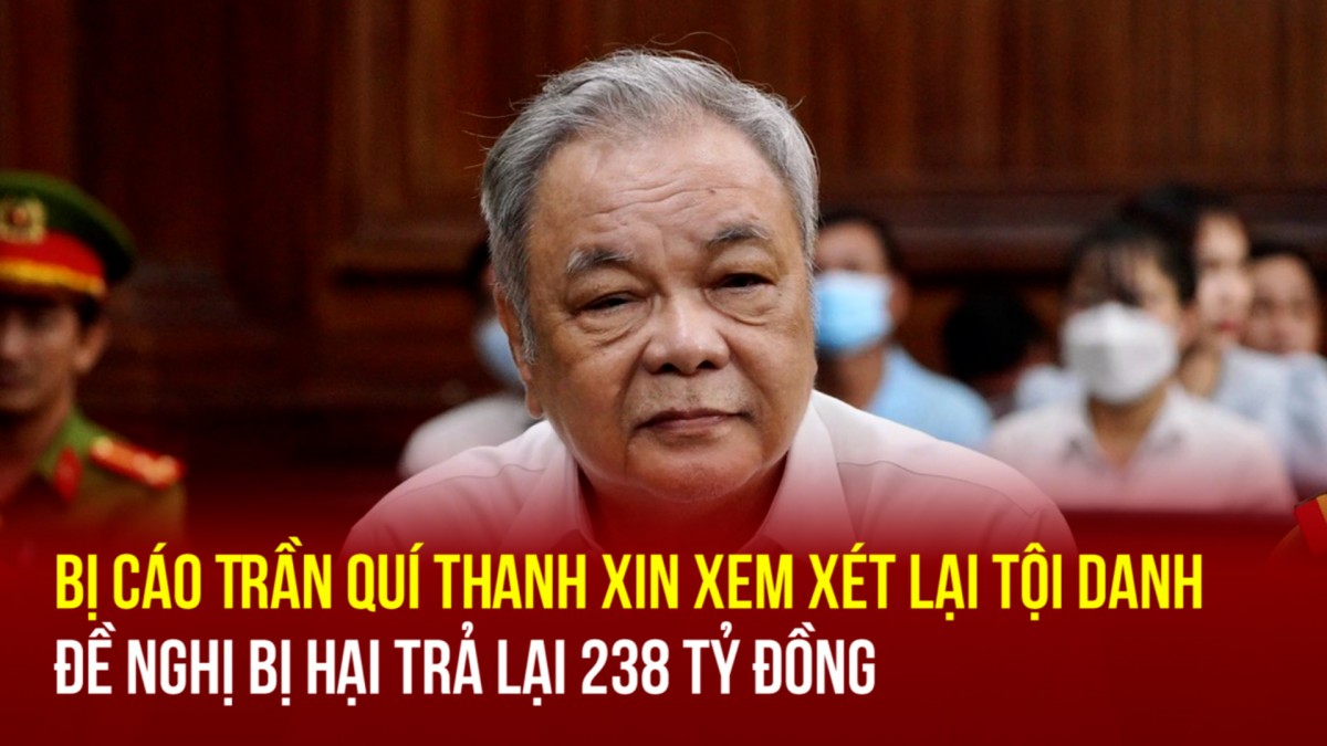 Bị cáo Trần Quí Thanh xin xem xét lại tội danh, đề nghị bị hại trả lại 238 tỷ đồng