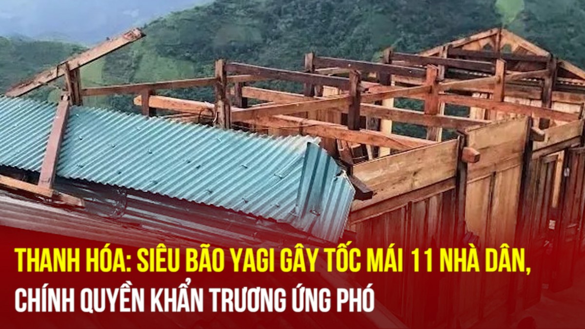 Thanh Hóa: Siêu bão Yagi gây tốc mái 11 nhà dân, chính quyền khẩn trương ứng phó