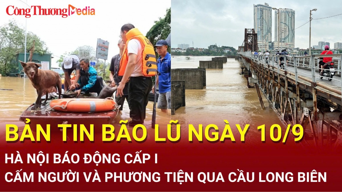 Bản tin Bão lũ ngày 10/9: Hà Nội báo động cấp I, cấm người và phương tiện qua cầu Long Biên