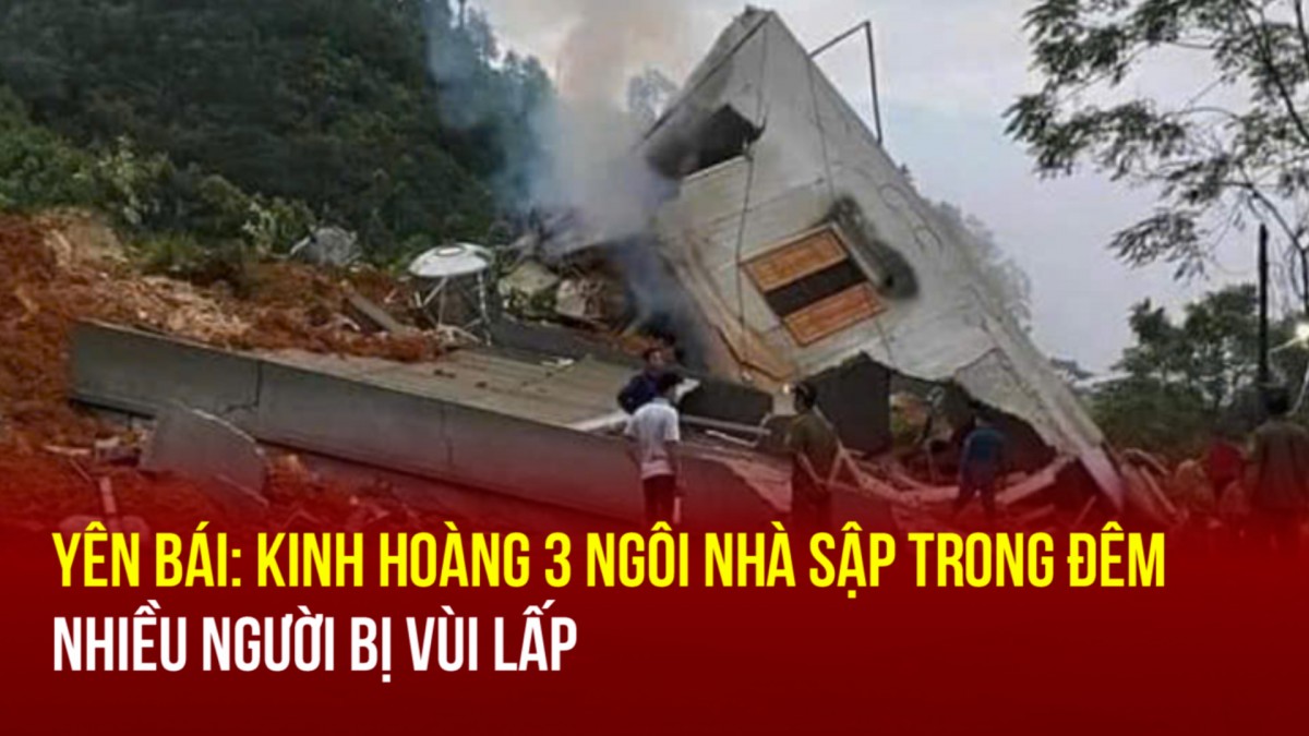 Yên Bái: Kinh hoàng 3 ngôi nhà sập trong đêm, nhiều người bị vùi lấp