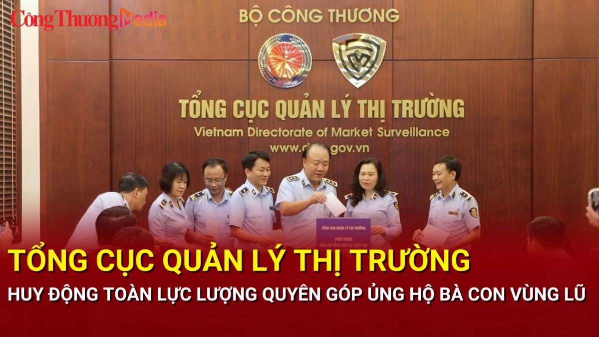 Tổng cục Quản lý thị trường huy động toàn lực lượng quyên góp ủng hộ bà con vùng lũ