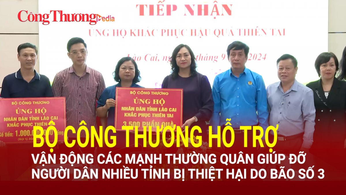 Bộ Công Thương hỗ trợ, vận động các mạnh thường quân giúp đỡ người dân nhiều tỉnh bị thiệt hại do bão