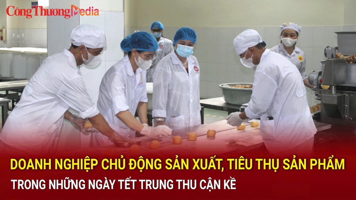 Doanh nghiệp chủ động sản xuất, tiêu thụ sản phẩm trong những ngày Tết Trung thu cận kề