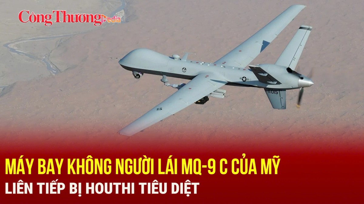 Máy bay không người lái MQ-9 C của Mỹ liên tiếp bị Houthi tiêu diệt