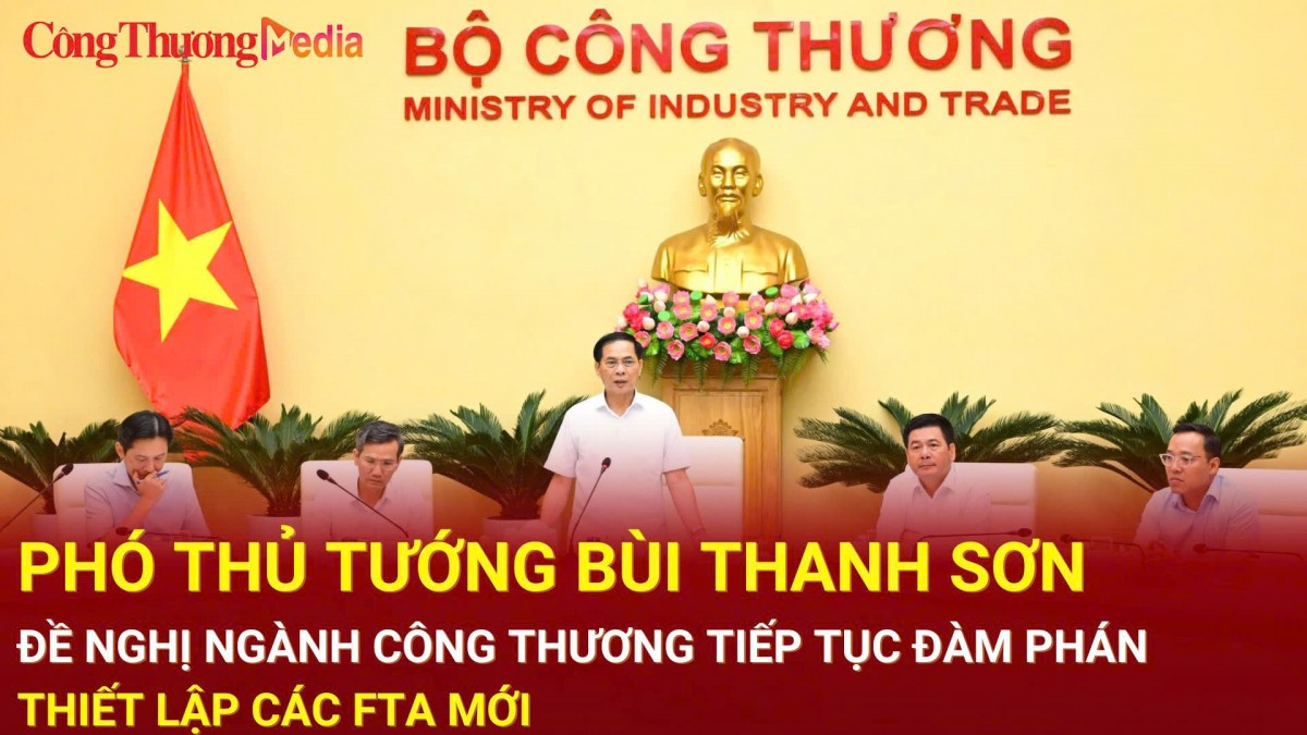 Phó Thủ tướng Bùi Thanh Sơn đề nghị ngành Công Thương tiếp tục đàm phán, thiết lập các FTA mới