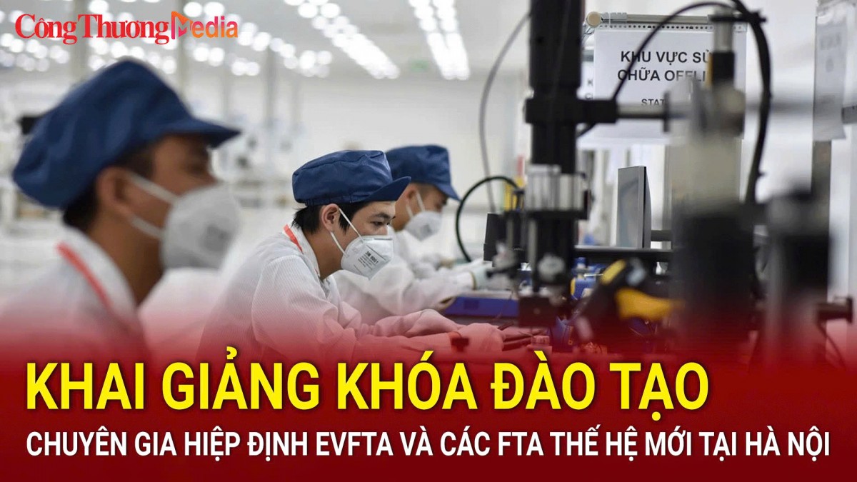 Khai giảng khóa đào tạo chuyên gia Hiệp định EVFTA và các FTA thế hệ mới tại Hà Nội