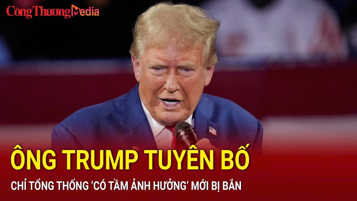 Ông Trump tuyên bố: Chỉ Tổng thống ‘có tầm ảnh hưởng’ mới bị bắn