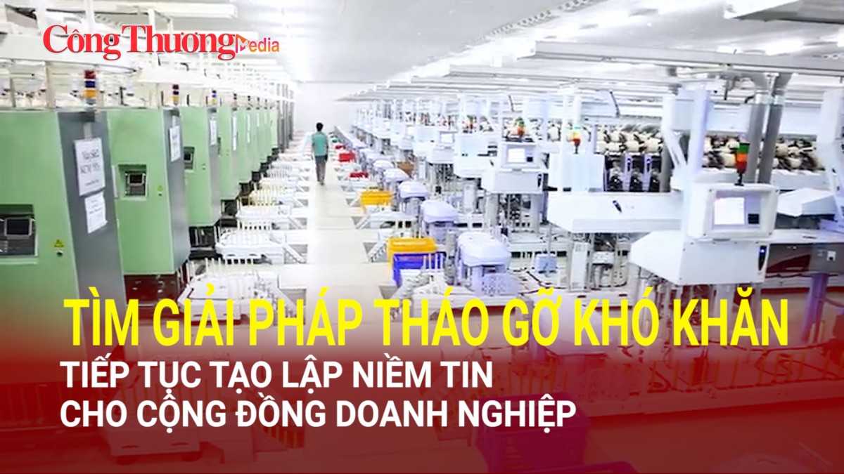 Tìm giải pháp tháo gỡ khó khăn, tạo lập niềm tin cho cộng đồng doanh nghiệp