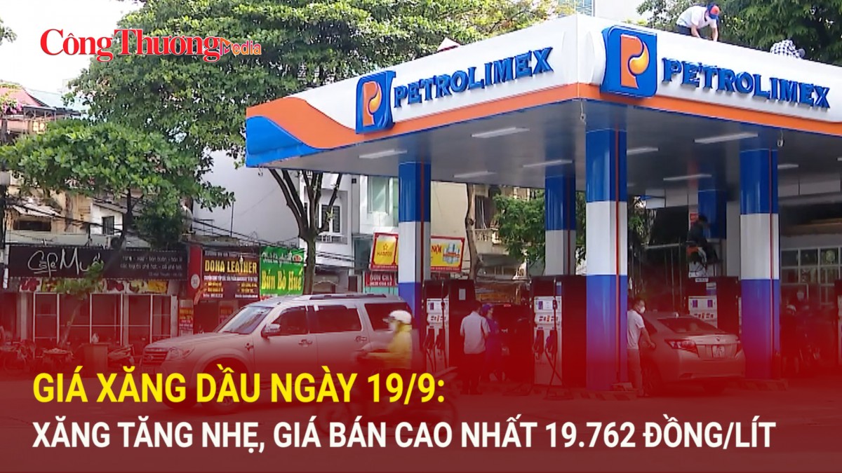 Giá xăng dầu ngày 19/9: Xăng tăng nhẹ, giá bán cao nhất 19.762 đồng/lít