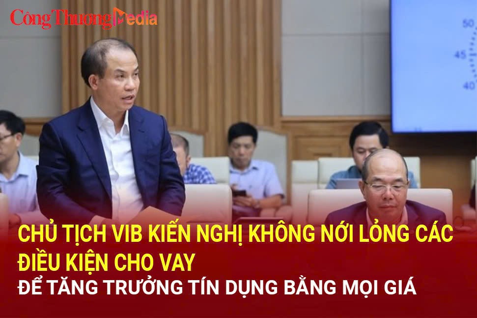 Chủ tịch VIB kiến nghị không nới lỏng các điều kiện cho vay để tăng trưởng tín dụng bằng mọi giá