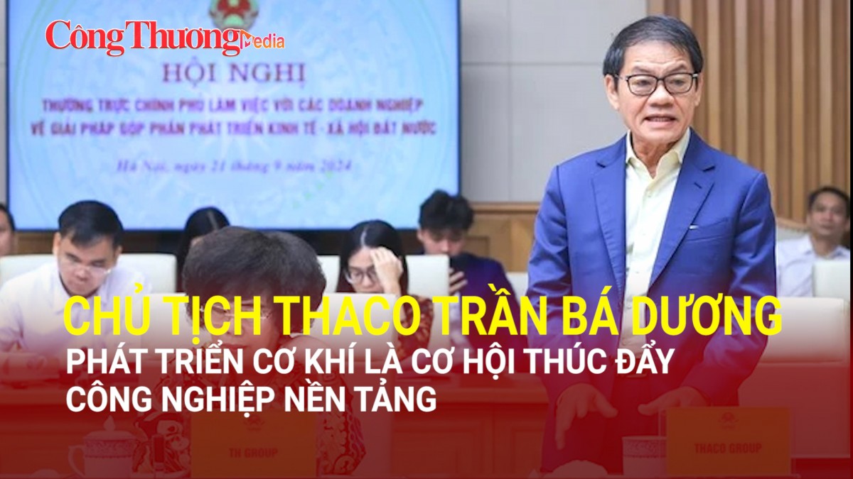 Chủ tịch THACO Trần Bá Dương phát triển cơ khí là cơ hội thúc đẩy công nghiệp nền tảng