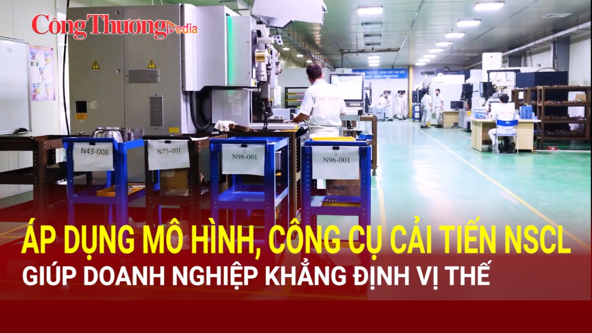 Áp dụng mô hình, công cụ cải tiến NSCL giúp doanh nghiệp khẳng định vị thế