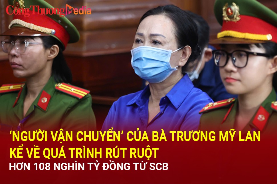 'Người vận chuyển' của bà Trương Mỹ Lan kể về quá trình rút ruột hơn 108 nghìn tỷ đồng từ SCB