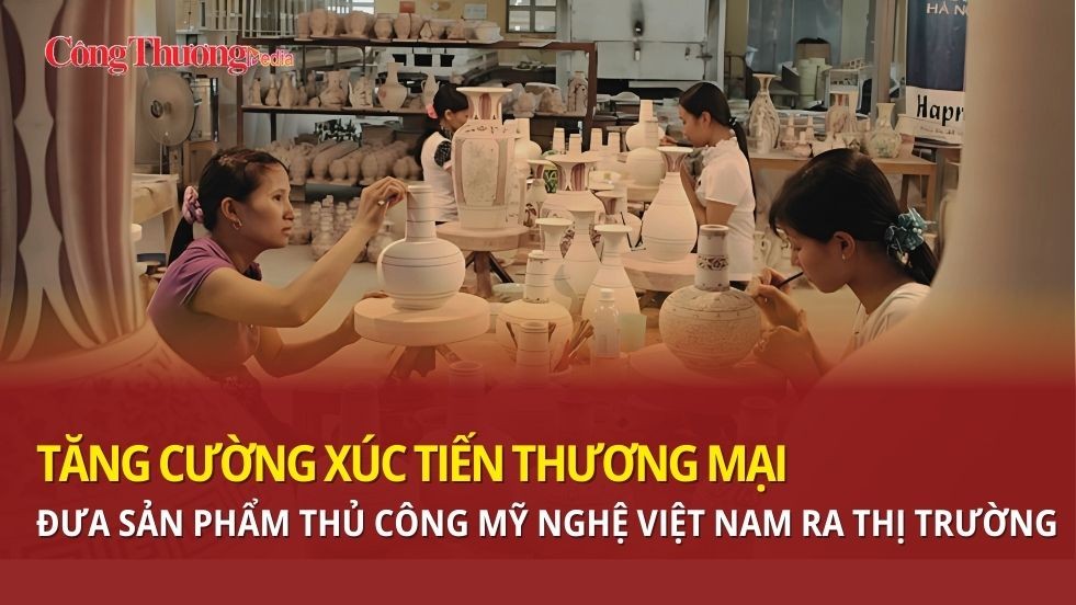 Tăng cường xúc tiến thương mại, đưa sản phẩm thủ công mỹ nghệ Việt Nam ra thị trường