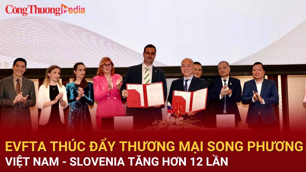 EVFTA thúc đẩy thương mại song phương Việt Nam - Slovenia tăng hơn 12 lần