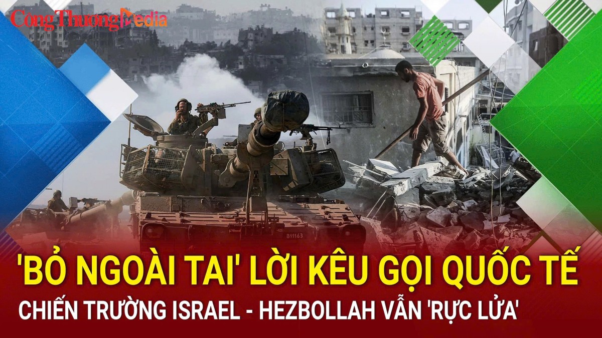 'Bỏ ngoài tai' lời kêu gọi quốc tế, chiến trường Israel - Hezbollah vẫn 'rực lửa'