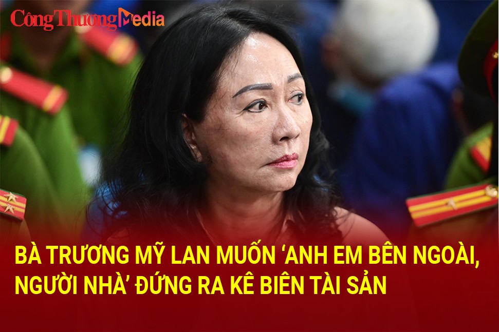 Bà Trương Mỹ Lan muốn 'anh em bên ngoài, người nhà' đứng ra kê biên tài sản