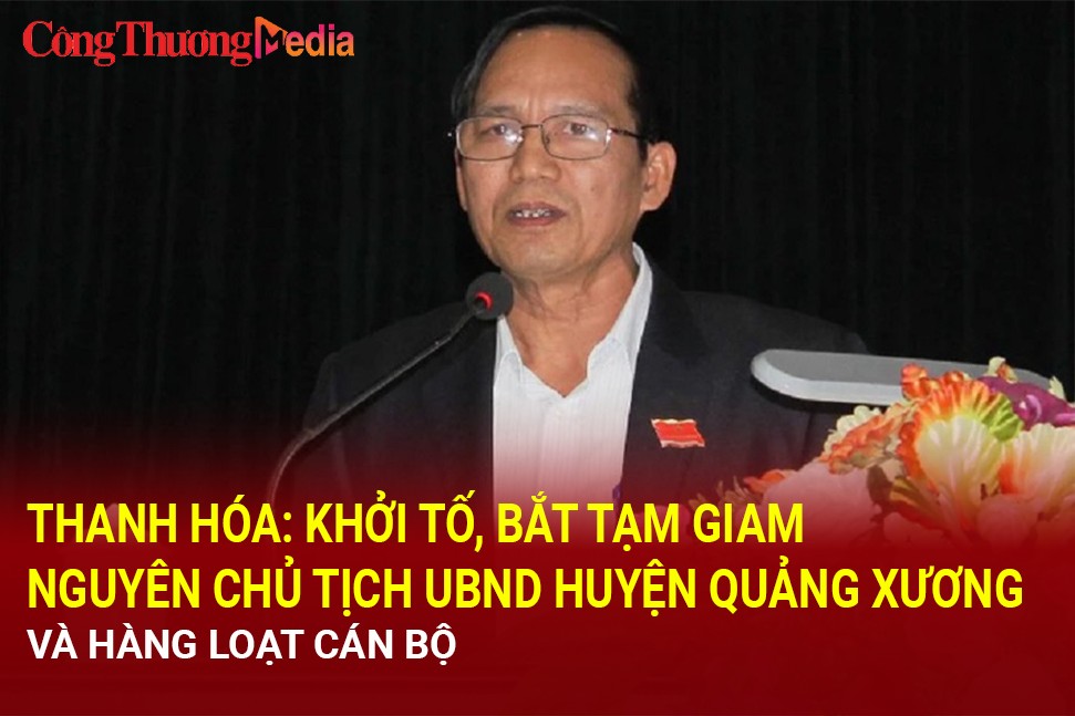 Thanh Hóa: Khởi tố, bắt tạm giam nguyên Chủ tịch UBND huyện Quảng Xương và hàng loạt cán bộ