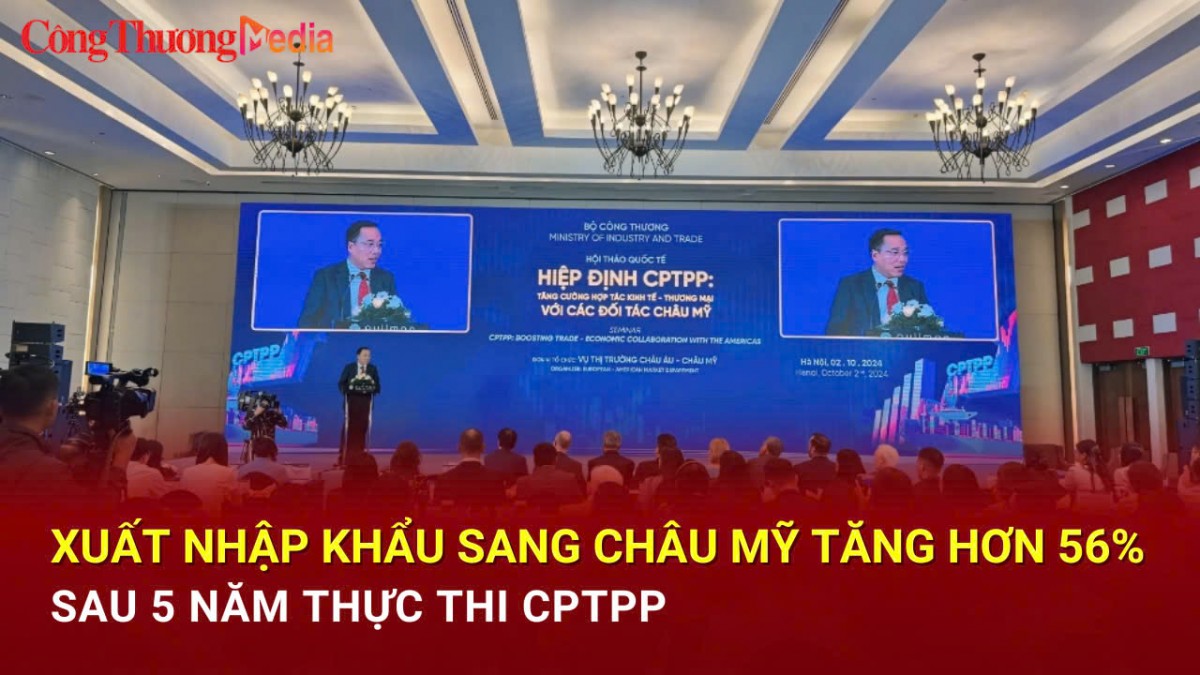 Xuất nhập khẩu sang châu Mỹ tăng hơn 56% sau 5 năm thực thi CPTPP